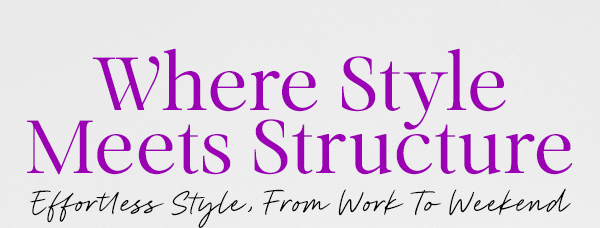 Where Style Meets Structure - Effortless Style, From Work To Weekend