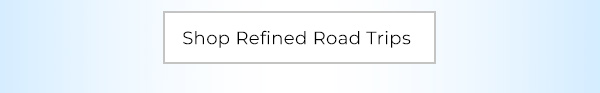 Shop Refined Road Trips
