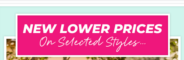 New Lower Prices On Selected Styles...