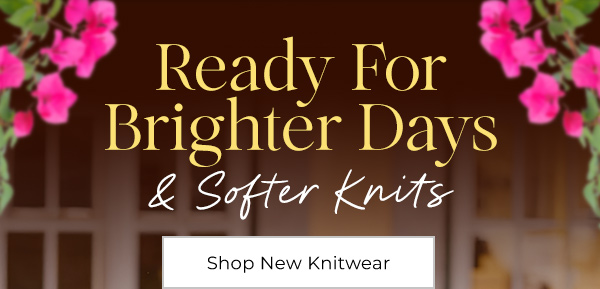 Ready For Brighter Days & Softer Knits - Shop New Knitwear