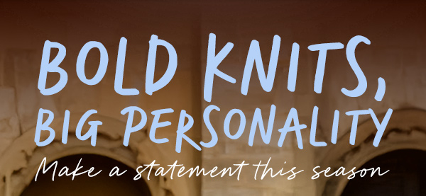 Bold Knits, Big Personality - Make a statement this season