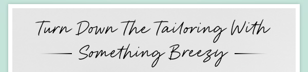 Turn Down The Tailoring With Something Breezy