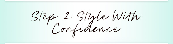 Step 2: Style With Confidence