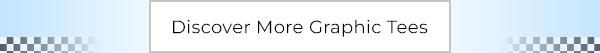 Discover More Graphic Tees