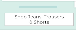 Shop Jeans, Trousers & Shorts